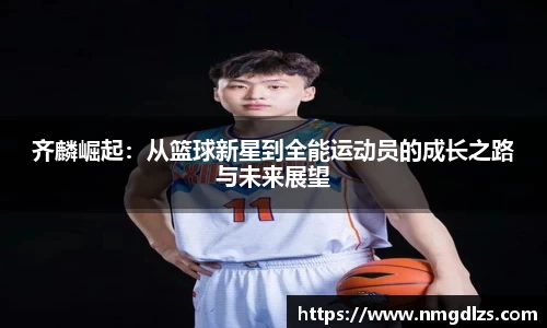 齐麟崛起：从篮球新星到全能运动员的成长之路与未来展望